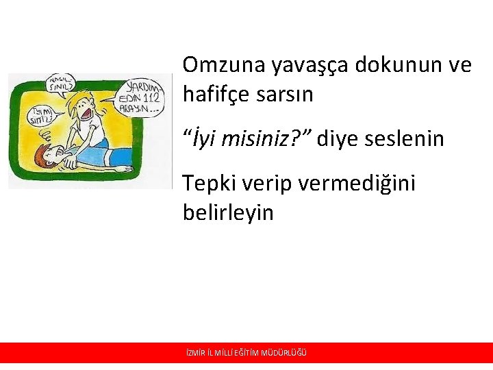 Omzuna yavaşça dokunun ve hafifçe sarsın “İyi misiniz? ” diye seslenin Tepki verip vermediğini