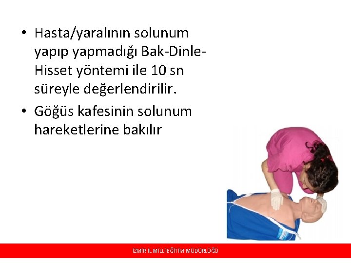  • Hasta/yaralının solunum yapıp yapmadığı Bak-Dinle. Hisset yöntemi ile 10 sn süreyle değerlendirilir.