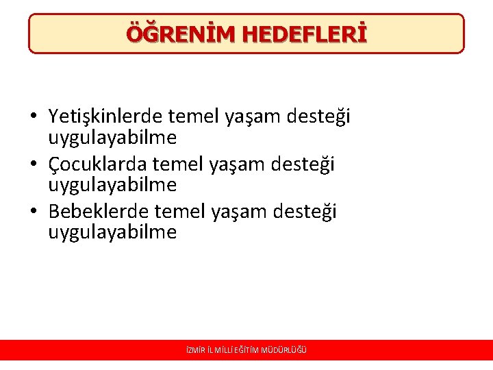 ÖĞRENİM HEDEFLERİ • Yetişkinlerde temel yaşam desteği uygulayabilme • Çocuklarda temel yaşam desteği uygulayabilme