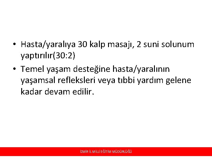  • Hasta/yaralıya 30 kalp masajı, 2 suni solunum yaptırılır(30: 2) • Temel yaşam