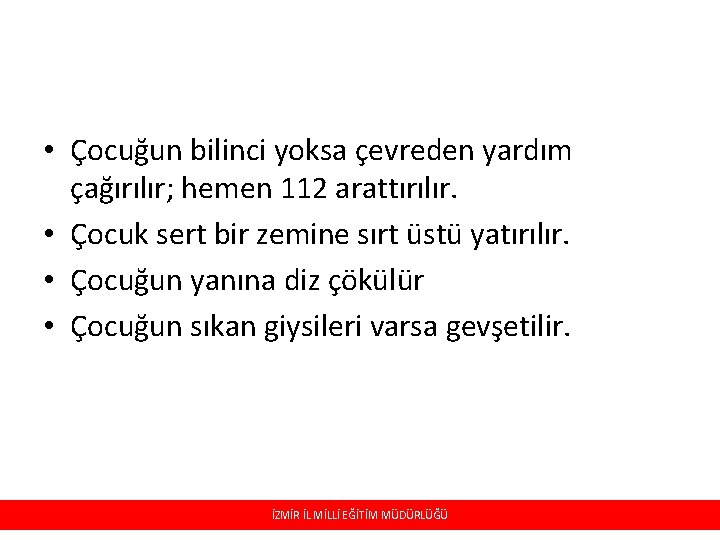  • Çocuğun bilinci yoksa çevreden yardım çağırılır; hemen 112 arattırılır. • Çocuk sert