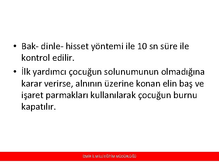  • Bak- dinle- hisset yöntemi ile 10 sn süre ile kontrol edilir. •