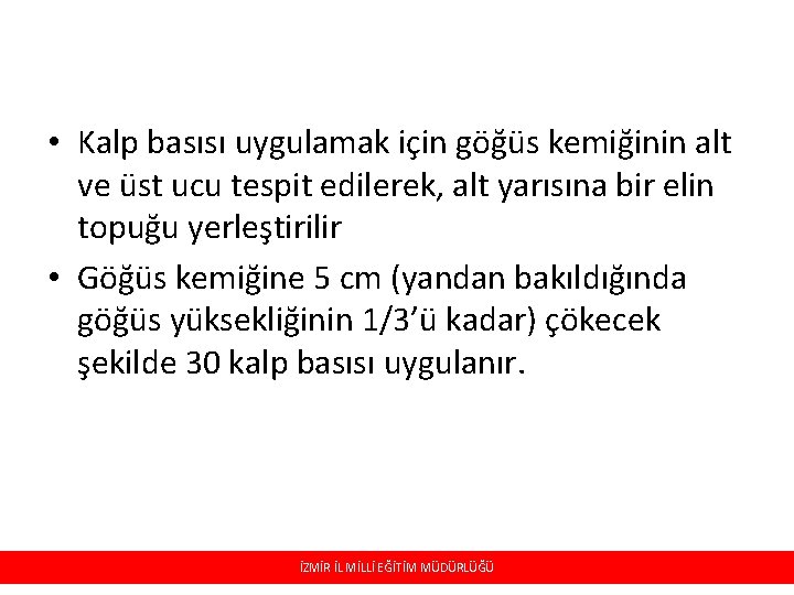  • Kalp basısı uygulamak için göğüs kemiğinin alt ve üst ucu tespit edilerek,