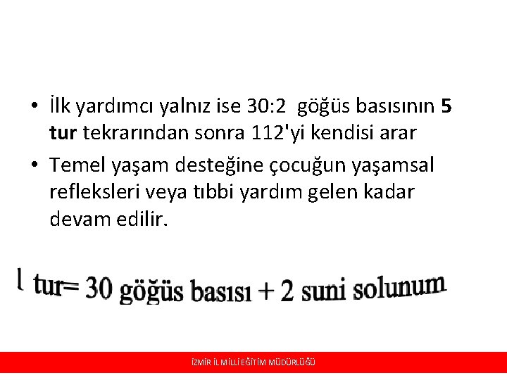  • İlk yardımcı yalnız ise 30: 2 göğüs basısının 5 tur tekrarından sonra