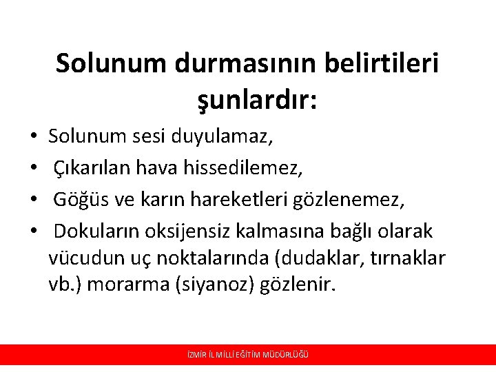 Solunum durmasının belirtileri şunlardır: • • Solunum sesi duyulamaz, Çıkarılan hava hissedilemez, Göğüs ve