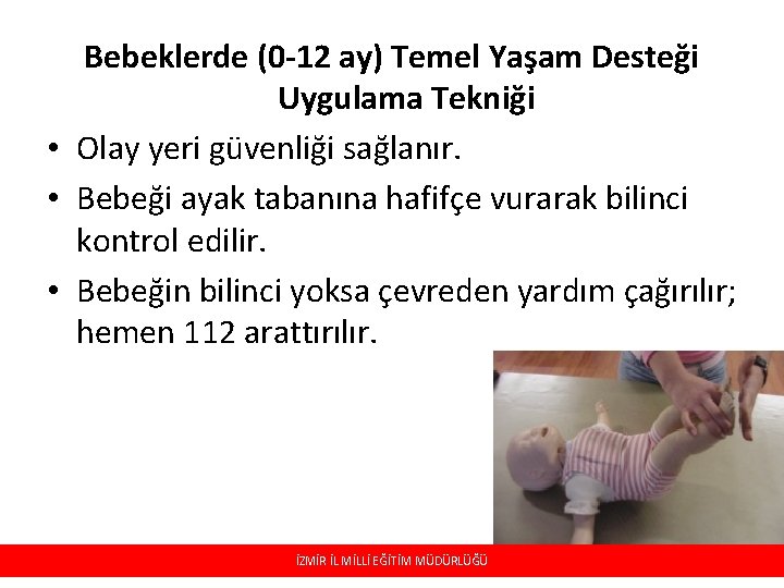 Bebeklerde (0 -12 ay) Temel Yaşam Desteği Uygulama Tekniği • Olay yeri güvenliği sağlanır.