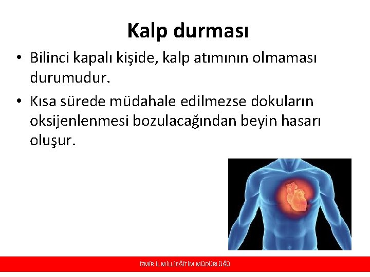 Kalp durması • Bilinci kapalı kişide, kalp atımının olmaması durumudur. • Kısa sürede müdahale