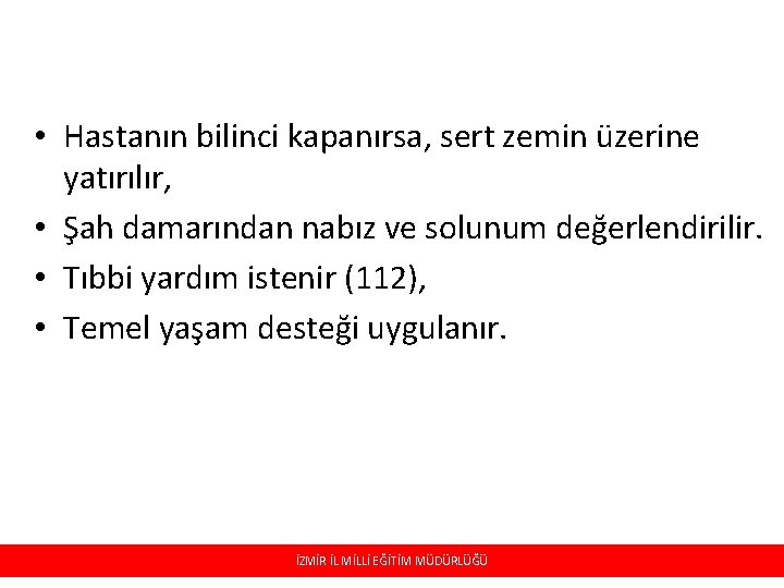  • Hastanın bilinci kapanırsa, sert zemin üzerine yatırılır, • Şah damarından nabız ve