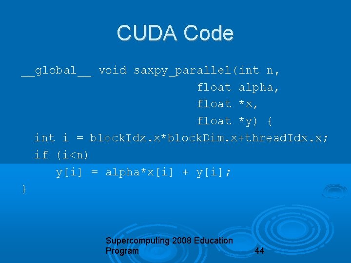 CUDA Code __global__ void saxpy_parallel(int n, float alpha, float *x, float *y) { int