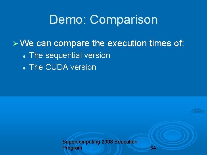 Demo: Comparison We can compare the execution times of: The sequential version The CUDA