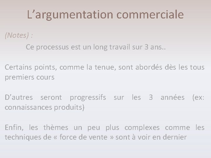 L’argumentation commerciale (Notes) : Ce processus est un long travail sur 3 ans. .