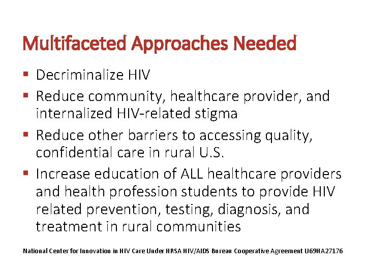 Multifaceted Approaches Needed § Decriminalize HIV § Reduce community, healthcare provider, and internalized HIV-related