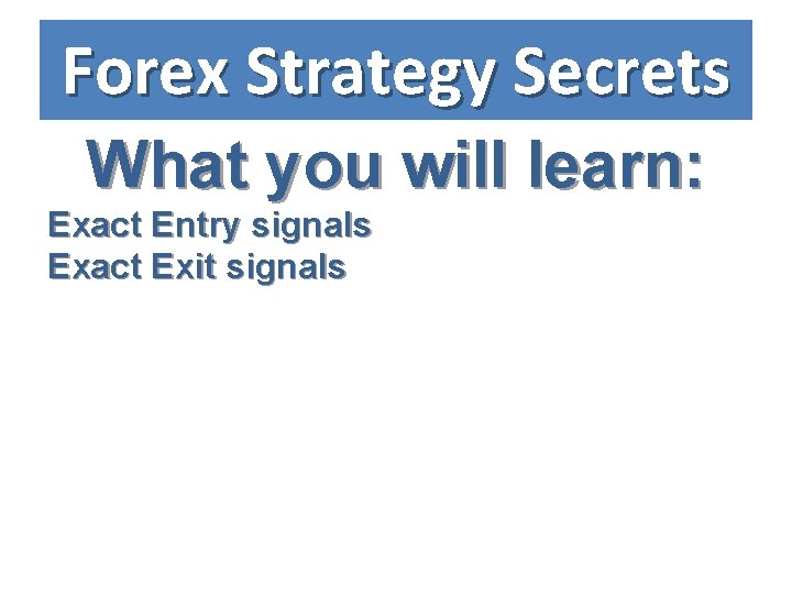 Forex Strategy Secrets What you will learn: Exact Entry signals Exact Exit signals 