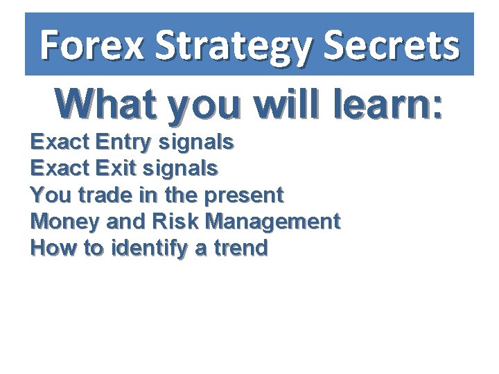 Forex Strategy Secrets What you will learn: Exact Entry signals Exact Exit signals You