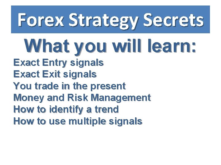 Forex Strategy Secrets What you will learn: Exact Entry signals Exact Exit signals You