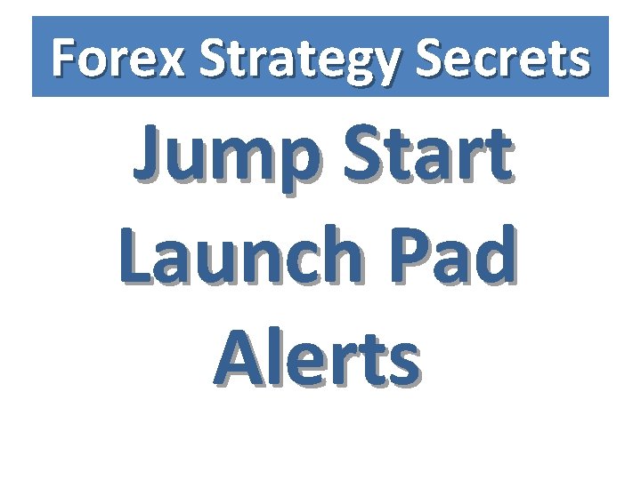 Forex Strategy Secrets Jump Start Launch Pad Alerts 