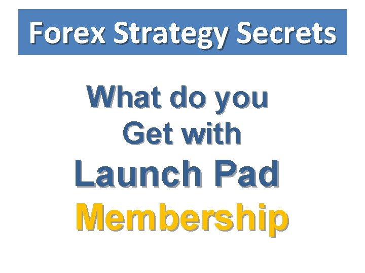 Forex Strategy Secrets What do you Get with Launch Pad Membership 