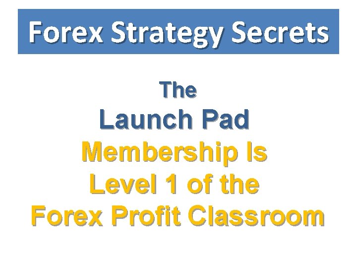 Forex Strategy Secrets The Launch Pad Membership Is Level 1 of the Forex Profit