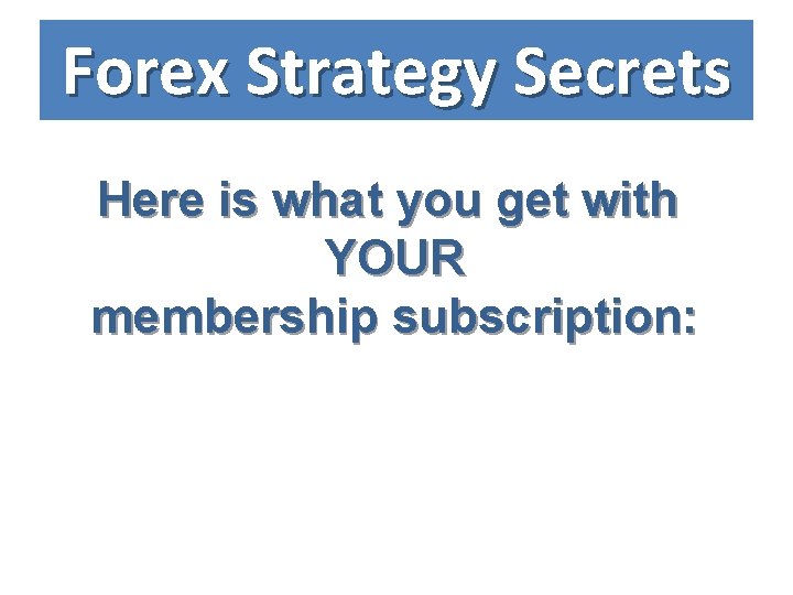 Forex Strategy Secrets Here is what you get with YOUR membership subscription: 