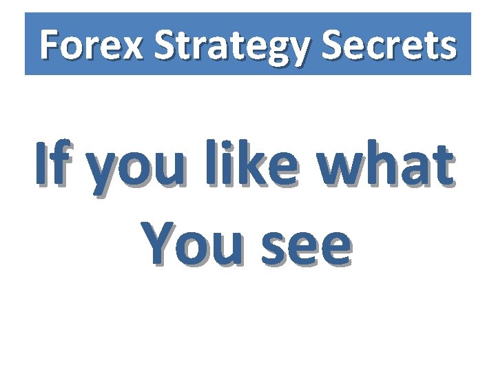 Forex Strategy Secrets If you like what You see 