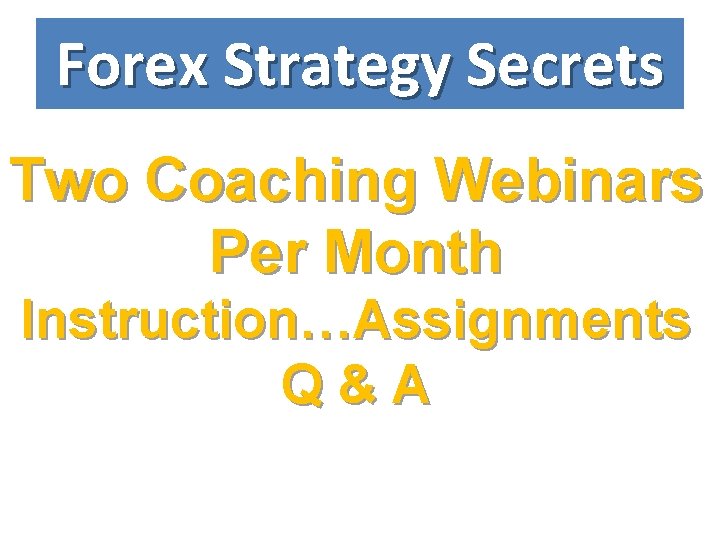 Forex Strategy Secrets Two Coaching Webinars Per Month Instruction…Assignments Q&A 