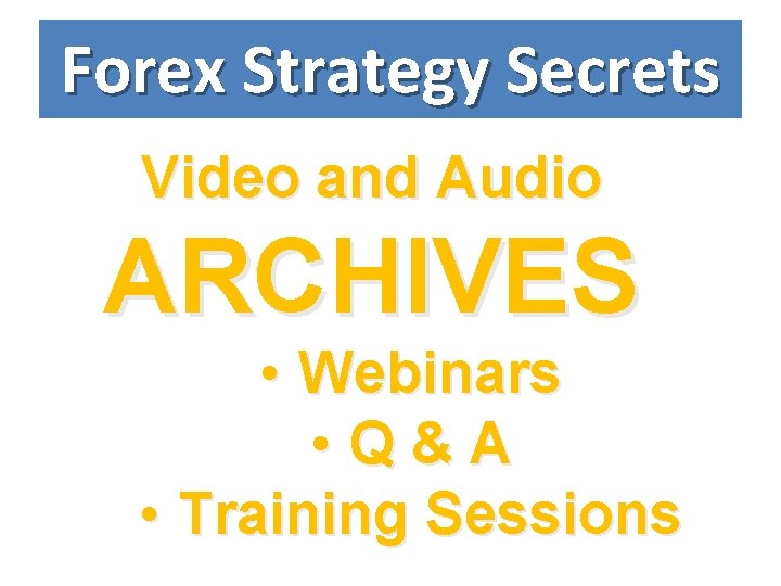 Forex Strategy Secrets Video and Audio ARCHIVES • Webinars • Q&A • Training Sessions