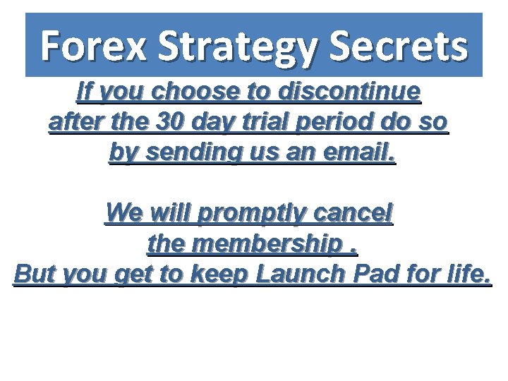 Forex Strategy Secrets If you choose to discontinue after the 30 day trial period