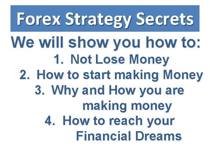 Forex Strategy Secrets We will show you how to: 1. Not Lose Money 2.