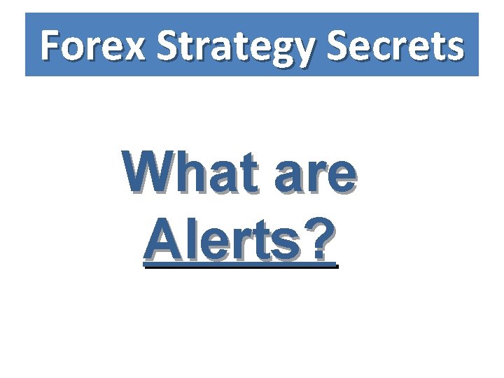 Forex Strategy Secrets What are Alerts? 