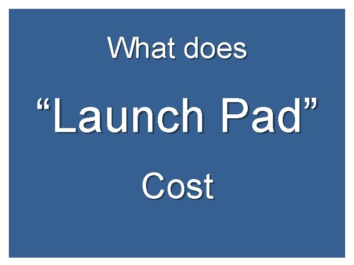 What does “Launch Pad” Cost 