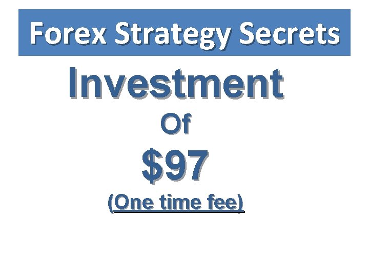 Forex Strategy Secrets Investment Of $97 (One time fee) 