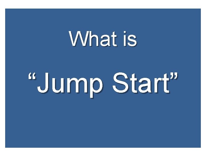 What is “Jump Start” 