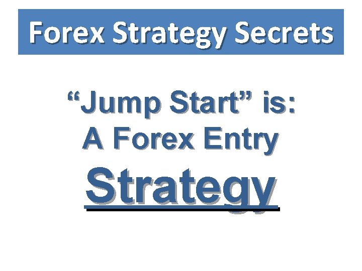 Forex Strategy Secrets “Jump Start” is: A Forex Entry Strategy 