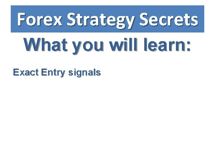 Forex Strategy Secrets What you will learn: Exact Entry signals 