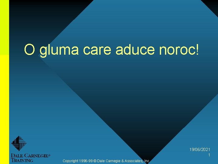 O gluma care aduce noroc! 19/06/2021 1 Copyright 1996 -99 © Dale Carnegie &