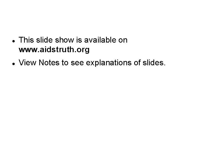 Viewing this slide show This slide show is available on www. aidstruth. org View