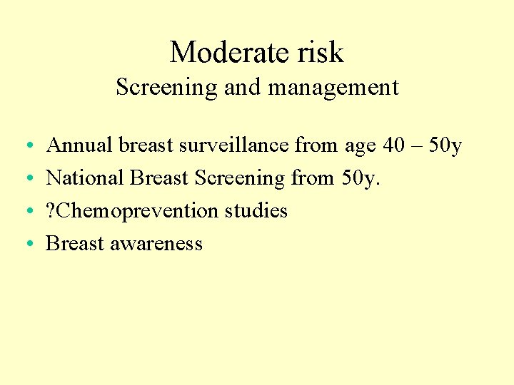 Moderate risk Screening and management • • Annual breast surveillance from age 40 –