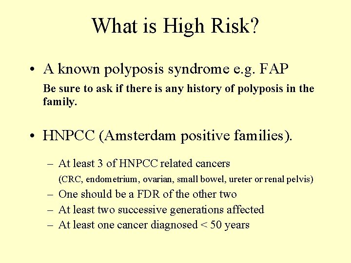 What is High Risk? • A known polyposis syndrome e. g. FAP Be sure