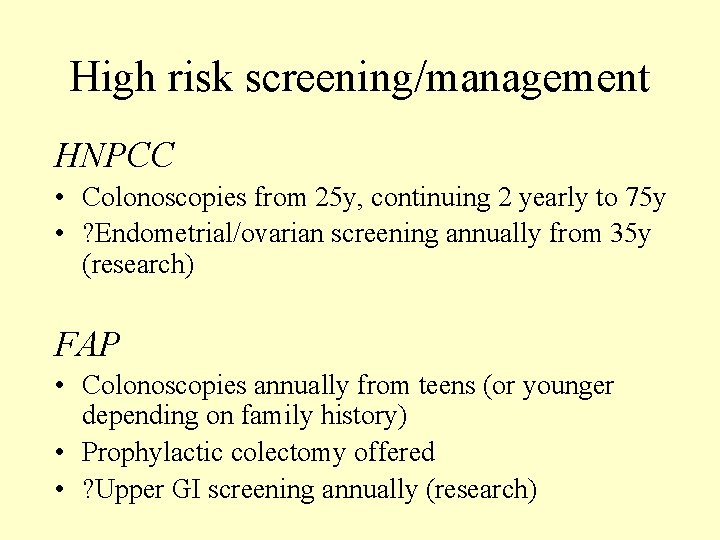 High risk screening/management HNPCC • Colonoscopies from 25 y, continuing 2 yearly to 75