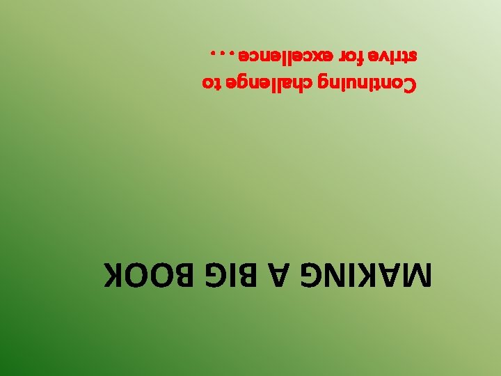 MAKING A BIG BOOK Continuing challenge to strive for excellence. . . 