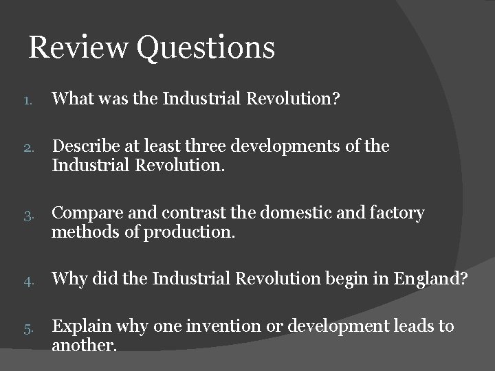 Review Questions 1. What was the Industrial Revolution? 2. Describe at least three developments
