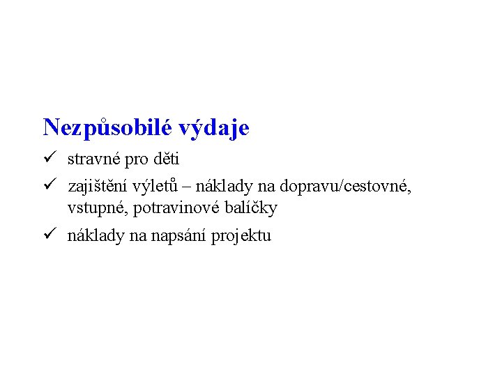 Nezpůsobilé výdaje ü stravné pro děti ü zajištění výletů – náklady na dopravu/cestovné, vstupné,