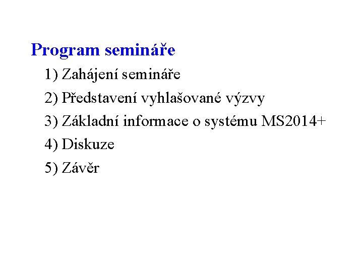 Program semináře 1) Zahájení semináře 2) Představení vyhlašované výzvy 3) Základní informace o systému