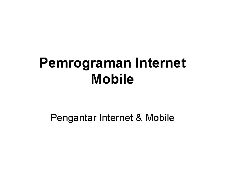 Pemrograman Internet Mobile Pengantar Internet & Mobile 