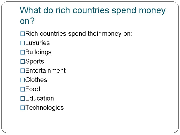 What do rich countries spend money on? �Rich countries spend their money on: �Luxuries