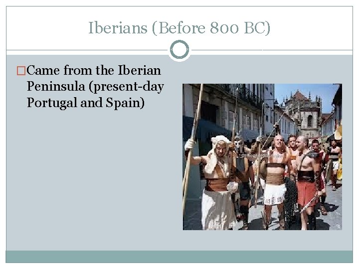 Iberians (Before 800 BC) �Came from the Iberian Peninsula (present-day Portugal and Spain) 
