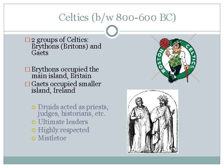 Celtics (b/w 800 -600 BC) � 2 groups of Celtics: Brythons (Britons) and Gaets