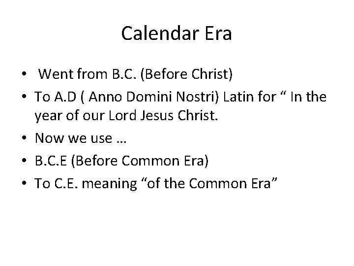 Calendar Era • Went from B. C. (Before Christ) • To A. D (