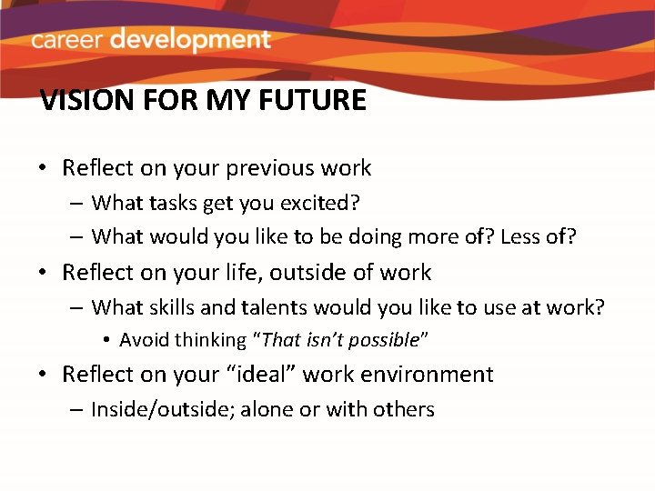 VISION FOR MY FUTURE • Reflect on your previous work – What tasks get