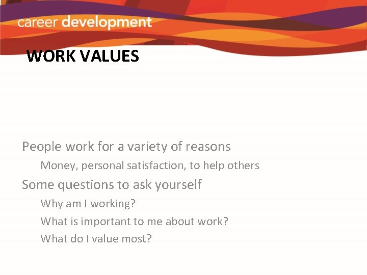 WORK VALUES People work for a variety of reasons Money, personal satisfaction, to help